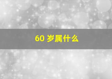 60 岁属什么